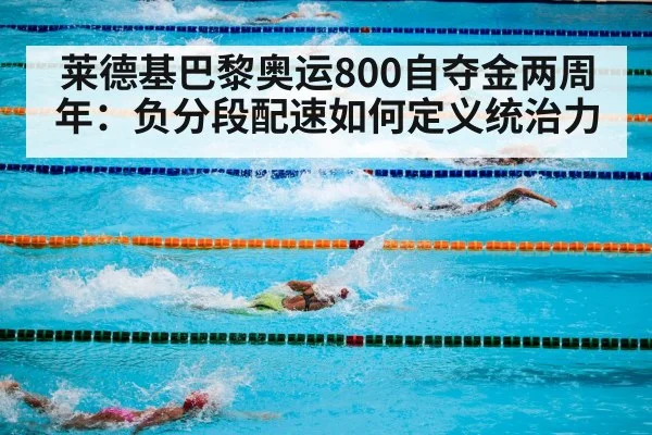 莱德基巴黎奥运800自夺金两周年：负分段配速如何定义统治力